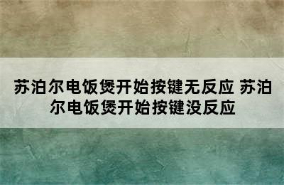 苏泊尔电饭煲开始按键无反应 苏泊尔电饭煲开始按键没反应